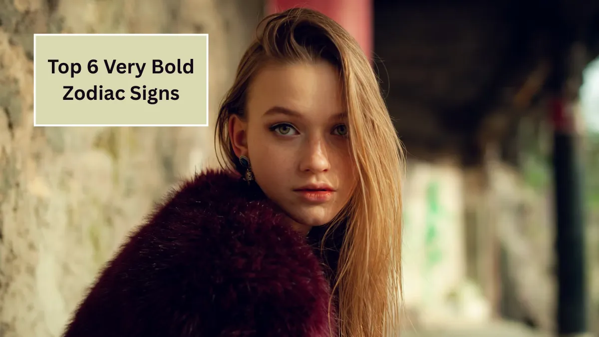 Top 6 Very Bold Zodiac Signs