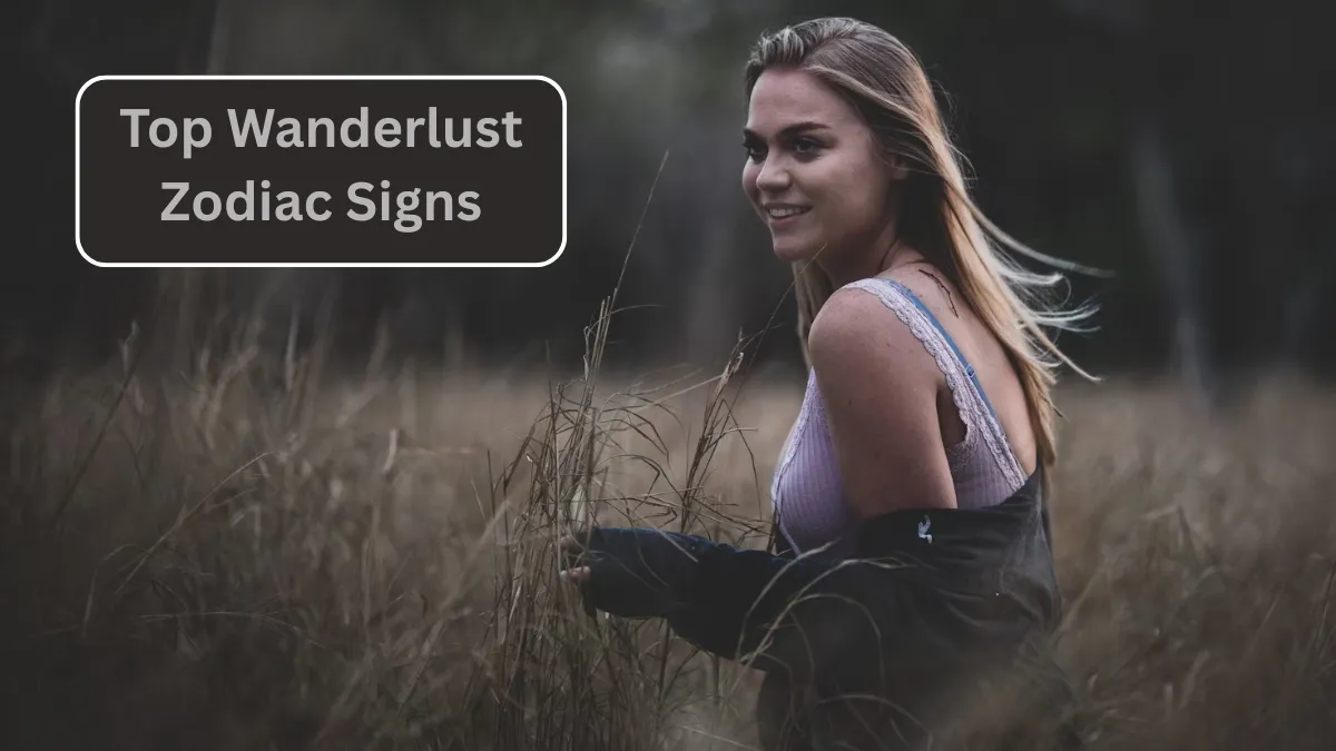 Top 3 Top Wanderlust Zodiac Signs