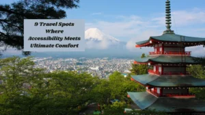 9 Travel Spots Where Accessibility Meets Ultimate Comfort