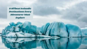 8 Offbeat Icelandic Destinations Every Adventurer Must Explore