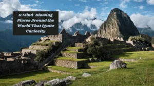 8 Mind-Blowing Places Around the World That Ignite Curiosity