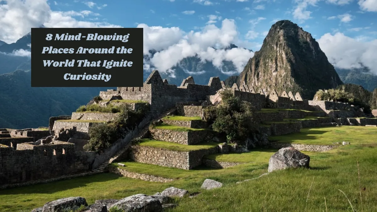 8 Mind-Blowing Places Around the World That Ignite Curiosity