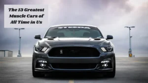 The 13 Greatest Muscle Cars of All Time in Us