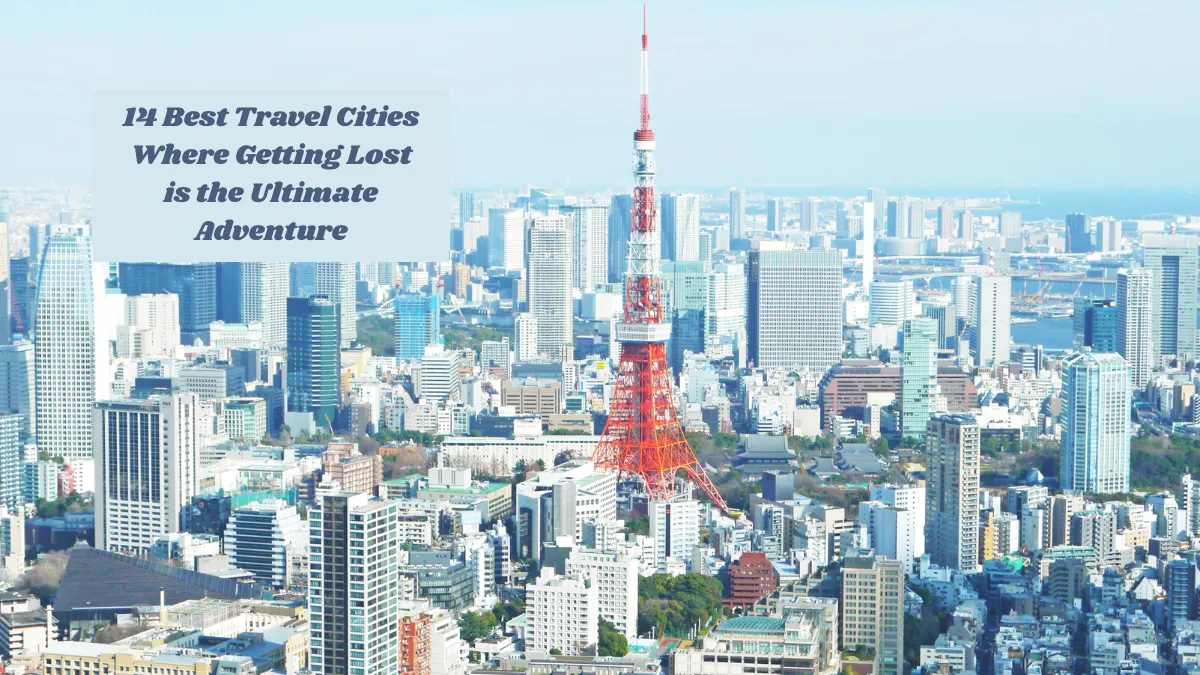 14 Best Travel Cities Where Getting Lost is the Ultimate Adventure